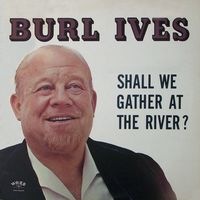 Burl Ives - Shall We Gather At The River